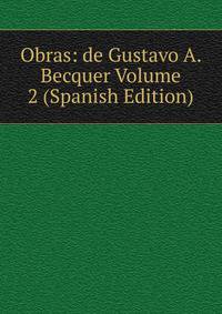 Obras: de Gustavo A. Becquer Volume 2 (Spanish Edition)