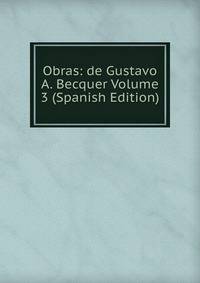 Obras: de Gustavo A. Becquer Volume 3 (Spanish Edition)