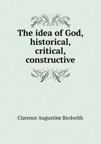 The idea of God, historical, critical, constructive