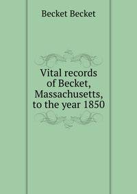 Vital records of Becket, Massachusetts, to the year 1850