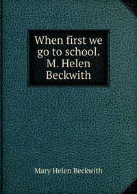 When first we go to school. M. Helen Beckwith