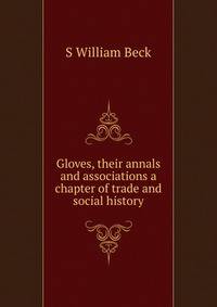 Gloves, their annals and associations a chapter of trade and social history
