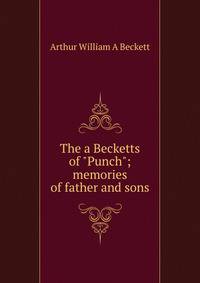 The a Becketts of "Punch"; memories of father and sons