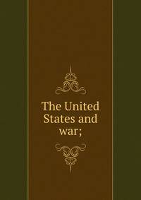 The United States and war;
