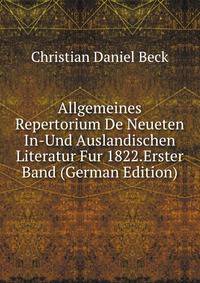 Allgemeines Repertorium De Neueten In-Und Auslandischen Literatur Fur 1822.Erster Band (German Edition)