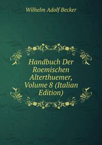 Handbuch Der Roemischen Alterthuemer, Volume 8 (Italian Edition)