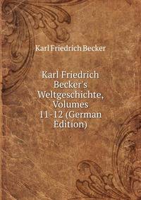 Karl Friedrich Becker's Weltgeschichte, Volumes 11-12 (German Edition)