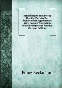 Bemerkungen Zum Prolog Und Zur Parodos Des Aschyleischen Agamemnon: With German Translation of the Prologue and Parodos (German Edition)