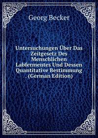 Untersuchungen Uber Das Zeitgesetz Des Menschlichen Labfermentes Und Dessen Quantitative Bestimmung . (German Edition)
