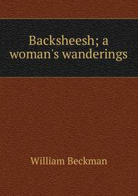 Backsheesh; a woman's wanderings