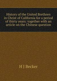 History of the United Brethren in Christ of California for a period of thirty years: together with an article on the Chinese question