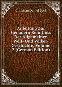 Anleitung Zur Genauern Kenntniss Der Allgemeinen Welt- Und Volker-Geschichte, Volume 2 (German Edition)