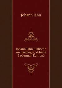 Johann Jahn Biblische Archaeologie, Volume 3 (German Edition)