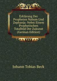 Erklarung Der Propheten Nahum Und Zephanja: Nebst Einem Prophetischen Totalbild Der Zukunst (German Edition)