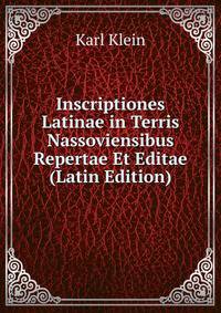 Inscriptiones Latinae in Terris Nassoviensibus Repertae Et Editae (Latin Edition)