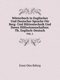Worterbuch in Englischer Und Deutscher Sprache Fur Berg- Und Huttentechnik Und Deren Hilfswissenschaften: Th. Englisch-Deutsch (German Edition)