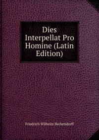 Dies Interpellat Pro Homine (Latin Edition)