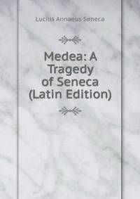 Medea: A Tragedy of Seneca (Latin Edition)