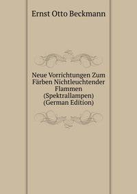 Neue Vorrichtungen Zum Farben Nichtleuchtender Flammen (Spektrallampen) (German Edition)