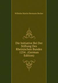 Die Initiative Bei Der Stiftung Des Rheinischen Bundes 1254 . (German Edition)