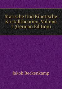 Statische Und Kinetische Kristalltheorien, Volume 1 (German Edition)