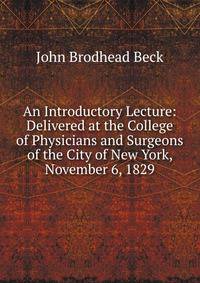 An Introductory Lecture: Delivered at the College of Physicians and Surgeons of the City of New York, November 6, 1829