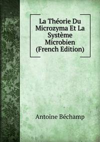 La Theorie Du Microzyma Et La Systeme Microbien (French Edition)