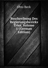 Beschreibung Des Regierungsbezirks Trier, Volume 1 (German Edition)