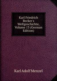 Karl Friedrich Becker's Weltgeschichte, Volume 13 (German Edition)