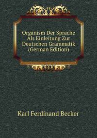 Organism Der Sprache Als Einleitung Zur Deutschen Grammatik (German Edition)