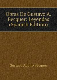 Obras De Gustavo A. Becquer: Leyendas (Spanish Edition)