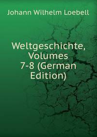 Weltgeschichte, Volumes 7-8 (German Edition)