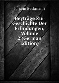 Beytrage Zur Geschichte Der Erfindungen, Volume 2 (German Edition)