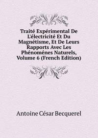 Trait? Exp?rimental De L'?lectricit? Et Du Magn?tisme, Et De Leurs Rapports Avec Les Ph?nom?nes Naturels, Volume 6 (French Edition)