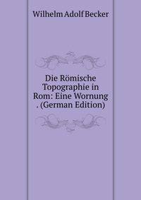 Die Romische Topographie in Rom: Eine Wornung . (German Edition)