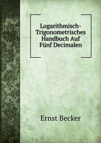 Logarithmisch-Trigonometrisches Handbuch Auf Funf Decimalen