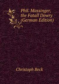 Phil. Massinger, the Fatall Dowry (German Edition)
