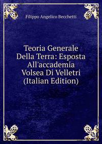 Teoria Generale Della Terra: Esposta All'accademia Volsea Di Velletri (Italian Edition)
