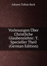 Vorlesungen Uber Christliche Glaubenslehre: T. Specieller Theil (German Edition)
