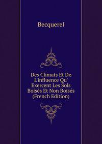 Des Climats Et De L'influence Qu' Exercent Les Sols Bois?s Et Non Bois?s (French Edition)
