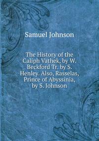 The History of the Caliph Vathek, by W. Beckford Tr. by S. Henley. Also, Rasselas, Prince of Abyssinia, by S. Johnson