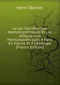 La Loi, Les H?pitaux Homoeopathiques Et Les Ambulances Homoeopathiques ? Paris En France Et ? L'?tranger (French Edition)