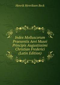 Index Molluscorum Praesentis Aevi Musei Principis Augustissimi Christian Frederici (Latin Edition)