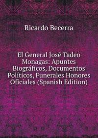 El General Jose Tadeo Monagas: Apuntes Biograficos, Documentos Politicos, Funerales Honores Oficiales (Spanish Edition)