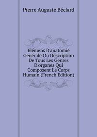 El?mens D'anatomie G?n?rale Ou Description De Tous Les Genres D'organes Qui Composent Le Corps Humain (French Edition)