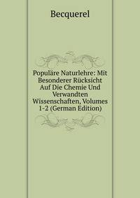 Populare Naturlehre: Mit Besonderer Rucksicht Auf Die Chemie Und Verwandten Wissenschaften, Volumes 1-2 (German Edition)