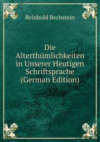 Die Alterthumlichkeiten in Unserer Heutigen Schriftsprache (German Edition)