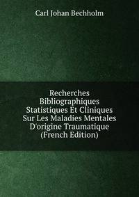 Recherches Bibliographiques Statistiques Et Cliniques Sur Les Maladies Mentales D'origine Traumatique (French Edition)