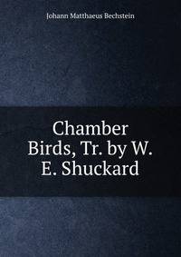 Chamber Birds, Tr. by W.E. Shuckard