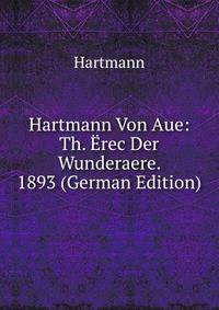 Hartmann Von Aue: Th. Erec Der Wunderaere. 1893 (German Edition)
